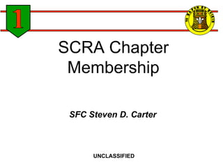 SCRA Chapter Membership SFC Steven D. Carter UNCLASSIFIED 