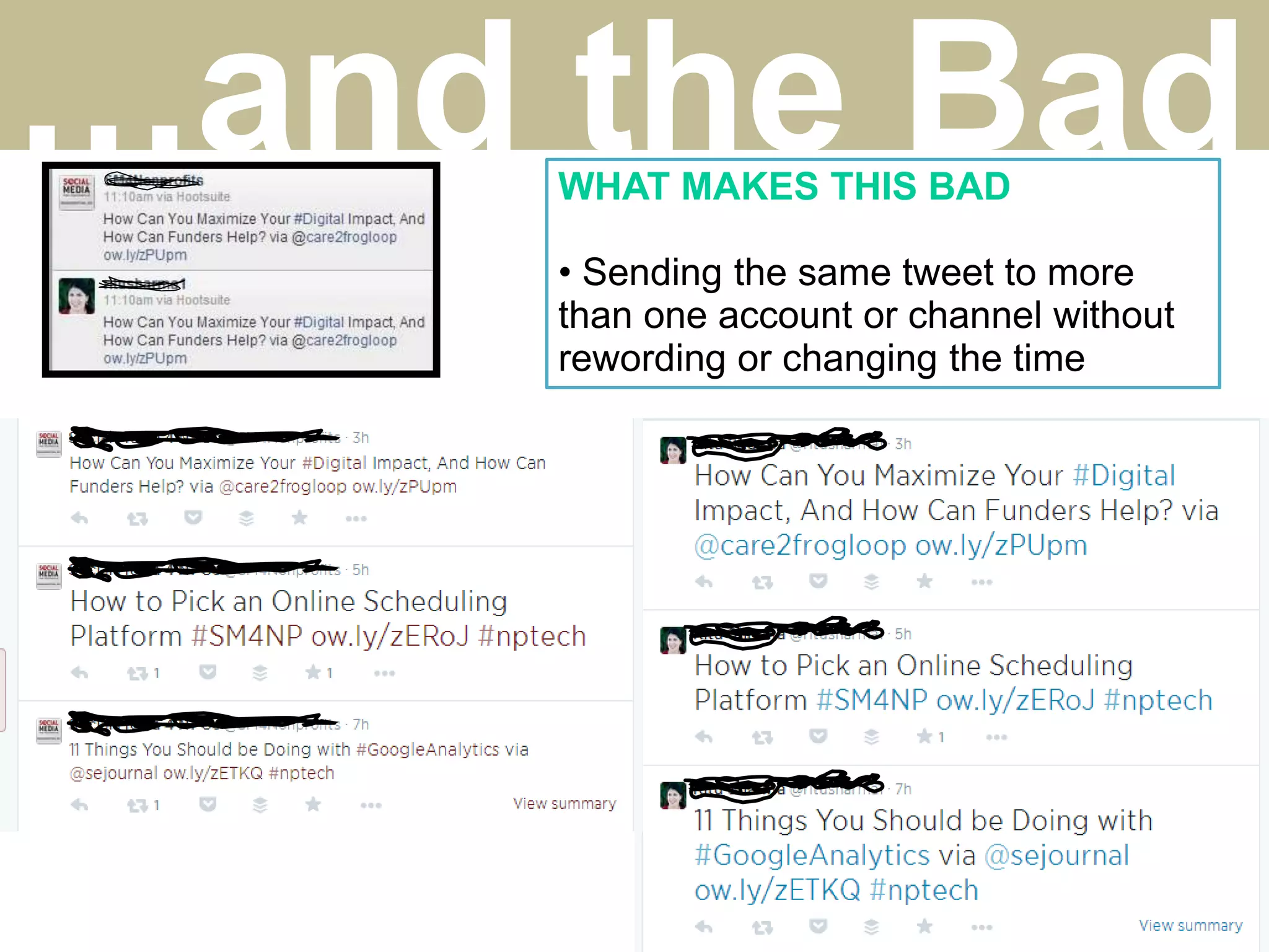 …and the BadWHAT MAKES THIS BAD
• Sending the same tweet to more
than one account or channel without
rewording or changing the time
 