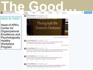 WHO IS THIS?
Head of APA’s
Center for
Organizational
Excellence and
Psychologically
Healthy
Workplace
Program
The Good…
 