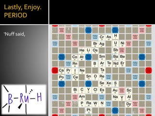 Lastly, Enjoy.
PERIOD
‘Nuff said,
 