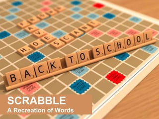 SCRABBLE
A Recreation of Words
 