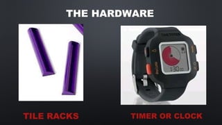 THE HARDWARE
TILE RACKS TIMER OR CLOCK
 