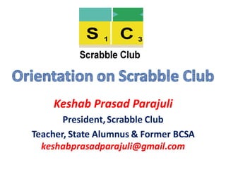 Keshab Prasad Parajuli
President,Scrabble Club
Teacher, State Alumnus & Former BCSA
keshabprasadparajuli@gmail.com
 