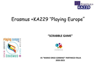 Erasmus +KA229 ‘’Playing Europe’’
“SCRABBLE GAME”
IIS “MARIO ORSO CORBINO” PARTINICO ITALIA
2020-2023
 