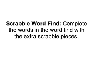 Scrabble Word Find: Complete
the words in the word find with
the extra scrabble pieces.	
 