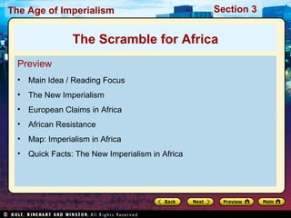 The Age of Imperialism Section 3
Preview
• Main Idea / Reading Focus
• The New Imperialism
• European Claims in Africa
• African Resistance
• Map: Imperialism in Africa
• Quick Facts: The New Imperialism in Africa
The Scramble for Africa
 