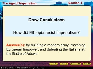 The Age of Imperialism Section 3
Draw Conclusions
How did Ethiopia resist imperialism?
Answer(s): by building a modern army, matching
European firepower, and defeating the Italians at
the Battle of Adowa
 