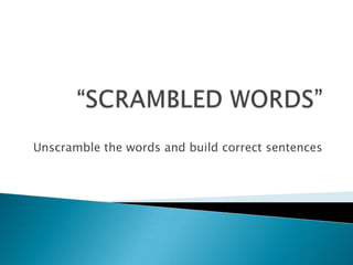 “SCRAMBLED WORDS” Unscramblethewords and buildcorrectsentences 