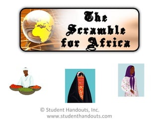 The
        Scramble
       for Africa




© Student Handouts, Inc.
  www.studenthandouts.com
 