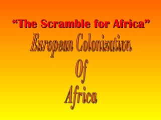 European Colonization  Of Africa “ The Scramble for Africa” 