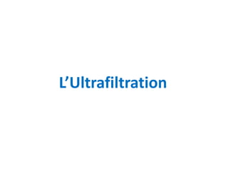 L’Ultrafiltration
 