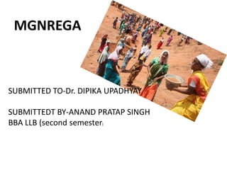 MGNREGA
SUBMITTED TO-Dr. DIPIKA UPADHYAY
SUBMITTEDT BY-ANAND PRATAP SINGH
BBA LLB (second semester)
 