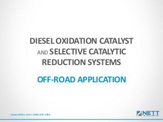 DIESEL OXIDATION CATALYST
AND SELECTIVE CATALYTIC
REDUCTION SYSTEMS
OFF-ROAD APPLICATION
www.nettinc.com | (905) 672-5453
 