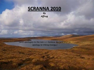 SCRANNA 2010 By Affrug (with apologies to the late J.J. Haldane Burgess and no apology to Viking Energy.) 
