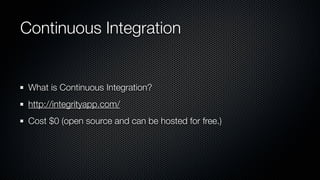 Continuous Integration


 What is Continuous Integration?
 http://integrityapp.com/
 Cost $0 (open source and can be hosted for free.)
 