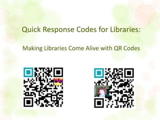 Quick Response Codes for Libraries:

Making Libraries Come Alive with QR Codes
 