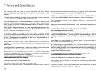 Tributes and Condolences
The outpouring of grief from across the continent and beyond, from Africa’s foremost                  talked to him one to one; I loved his humour and above all his intelligent, wisdom, understanding
thinkers, from the highest levels of leadership to the most normal of citizens is, I think, without   and knowledge about everything under the beauty of Africa and the world.
precedent.
                                                                                                      He believed in young people and supported them believe in themselves. He facilitated initiatives
There is no other African who was so known by so many from all walks of life in all African states    that made young people engage at all levels and fully march to realizing their full potential.
— and this without being a head of state of Nelson Mandela’s calibre.
                                                                                                      He was loveable and just the man you want as a friend, spokesperson in your wedding and
THIS GRIEF IS MANIFESTING ITSELF in ways that will last — apart from the memorials already            father to the bride!”
conducted in Addis Ababa, Nairobi and Pretoria and planned for Ghana, Nigeria, Senegal,
Sudan, Tanzania and the United Kingdom. His home state in Nigeria will be naming a school or          May his light continue shinning through his family, friends, colleagues and generations after
street in his honour.                                                                                 generations.
For he was such an extraordinary person. Big in body, laughter and voice, he could be heard
coming a mile away. Big in engagement with all things African, big in spirit in terms of his          I am very much sure he will be proud of his favourite youth from above there!
embrace of any African concerned about the continent.                                                 Hellen Tombo, Regional Advisor, Plan International

I met him first a decade and a half ago, at a conference in Arusha — ostensibly convened              It is with profound shock that we learnt of the untimely death of our brother and colleague,
to discuss the Rwandan refugee crisis in the region only a year after the genocide, but more          Comrade Tajudeen Abdul-Raheem. I personally am terribly distressed at the loss of such an
importantly, to address the politics around humanitarian aid in the Rwandan refugee camps,            ebullient person; one that was such a dear, committed and dedicated friend to Africa’s well-
in which it was already clear the Interahamwe had taken control, effectively preventing the           being.
Rwandan Patriotic Front from demobilising them.
                                                                                                      Taju, as he was fondly known, has spent a life of dedicated service to the Pan African cause for
But beyond the angry debates — aimed at shifting the key international humanitarian actors in         which he will be remembered and greatly missed.
the region — there was the side of Tajudeen that anybody and everybody he drew into his ambit
knows so well.                                                                                        We at African Monitor owe a debt of gratitude to Taju – it was his very presence at our launch at
                                                                                                      Bishopscourt, Cape Town, in 2005, and at many of our key events subsequent to that, that allowed
The evenings filled with food and laughter — as well as the inevitable arguments about African        us to reach hitherto inaccessible audiences and mobilise resources for the operationalising of
politics, the dissections of the players therein and all of their relationships.                      this vision.The only fitting tribute we can pay him is to commit to continue the work of fighting
                                                                                                      bondage, poverty, inequality and injustice.
From him, over the years, I learnt a huge amount about Africa and its movers and shakers. And,
through him, I met many of them — with his benediction, as so many of us found, doors swung           Our thoughts and prayers are with his family, colleagues, and those closest to him.
open, not just politically and professionally, but personally.                                        Archbishop Njongo Ndungane President and Founder, African Monitor
http://www.theeastafrican.co.ke/opOrEd/comment/-/434750/604872/-/am1tlt/-/index.html
L Muthoni Wanyeki, Kenya Human Rights Commission                                                      Tajudeen-You Walked the Talk and Fought the Good Fight-Fare Thee Well

I have lost an icon, a coach, a mentor and a true friend.                                             I was privileged to work with you since the year 2000 on the transition from the OAU to the AU
                                                                                                      and in shaping the AU.
He called me his favourite Youth and I called him my favourite Elder.
He made us laugh, cheer, node, and cry in agreement of what he said in his speeches or when one       I shared many platforms to present the voice of the common African citizens. It was not always
                                                                                                      easy but you appreciated very well what we were up against.

12
 