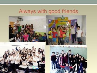 Always with good friends
 
