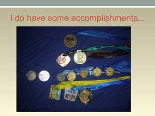 I do have some accomplishments...
 