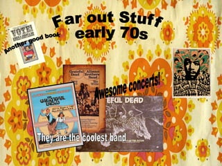 Far out Stuff early 70s Another good book Awesome concerts! They are the coolest band 