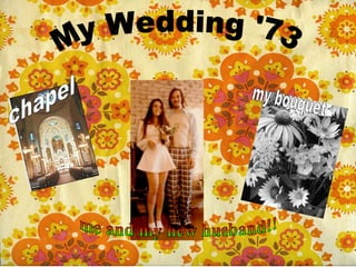My Wedding '73 my bouquet chapel me and my new husband!! 