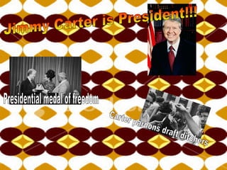 Jimmy Carter is President!!! Carter pardons draft ditchers Presidential medal of freedom 