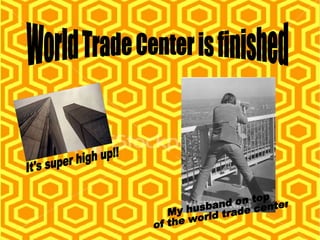 World Trade Center is finished It's super high up!! My husband on top of the world trade center 