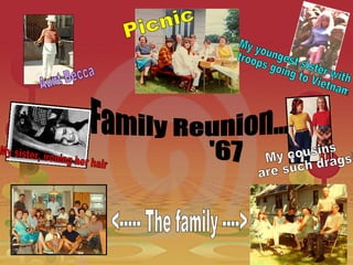 Family Reunion... '67 My sister, ironing her hair My cousins are such drags! <----- The family ----> Picnic My youngest sister with troops going to Vietnam Aunt Becca 