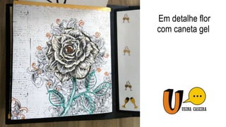 Em detalhe flor
com caneta gel