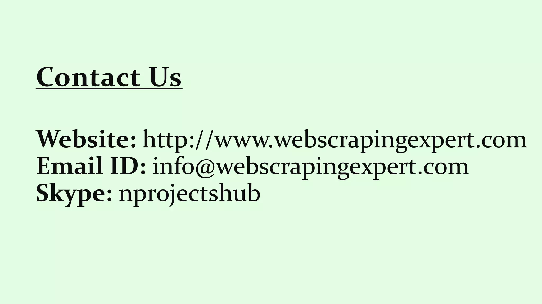 Website: http://www.webscrapingexpert.com
Email ID: info@webscrapingexpert.com
Skype: nprojectshub
Contact Us
 