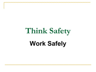 Think Safety
Work Safely
 