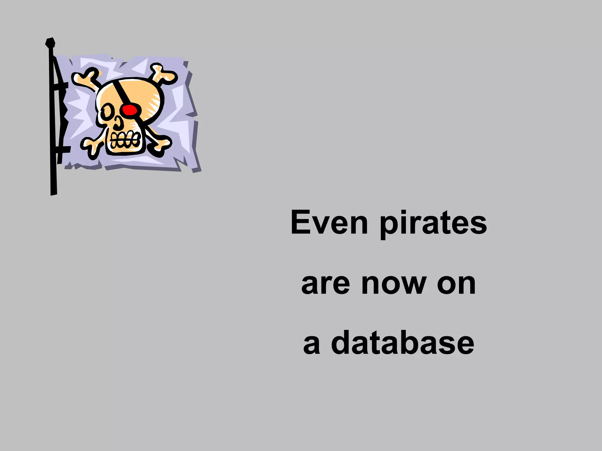 Even pirates  are now on  a database  