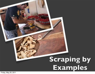 Scraping by
Friday, May 20, 2011
                        Examples
 