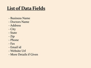 - Business Name
- Doctors Name
- Address
- City
- State
- Zip
- Phone
- Fax
- Email id
- Website Url
- More Details if Given
 