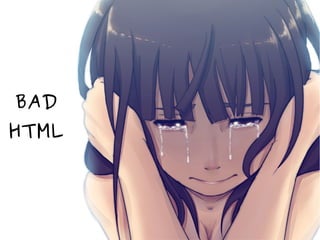 BAD
HTML
 