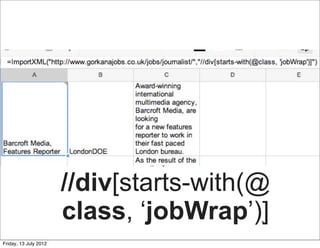 //div[starts-with(@
                       class, ‘jobWrap’)]*


Friday, 13 July 2012
 