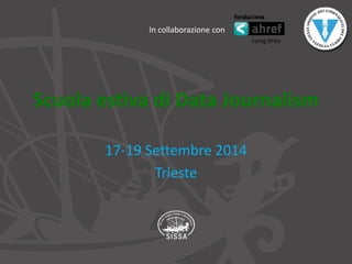 Scuola estiva di Data Journalism 
17-19 Settembre 2014 
Trieste 
In collaborazione con  