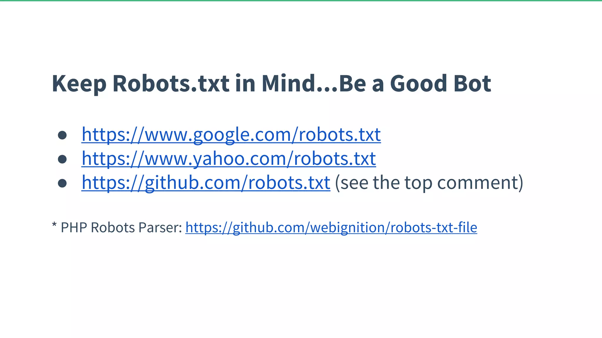 Keep Robots.txt in Mind...Be a Good Bot ● https://www.google.com/robots.txt ● https://www.yahoo.com/robots.txt ● https://github.com/robots.txt (see the top comment) * PHP Robots Parser: https://github.com/webignition/robots-txt-file 