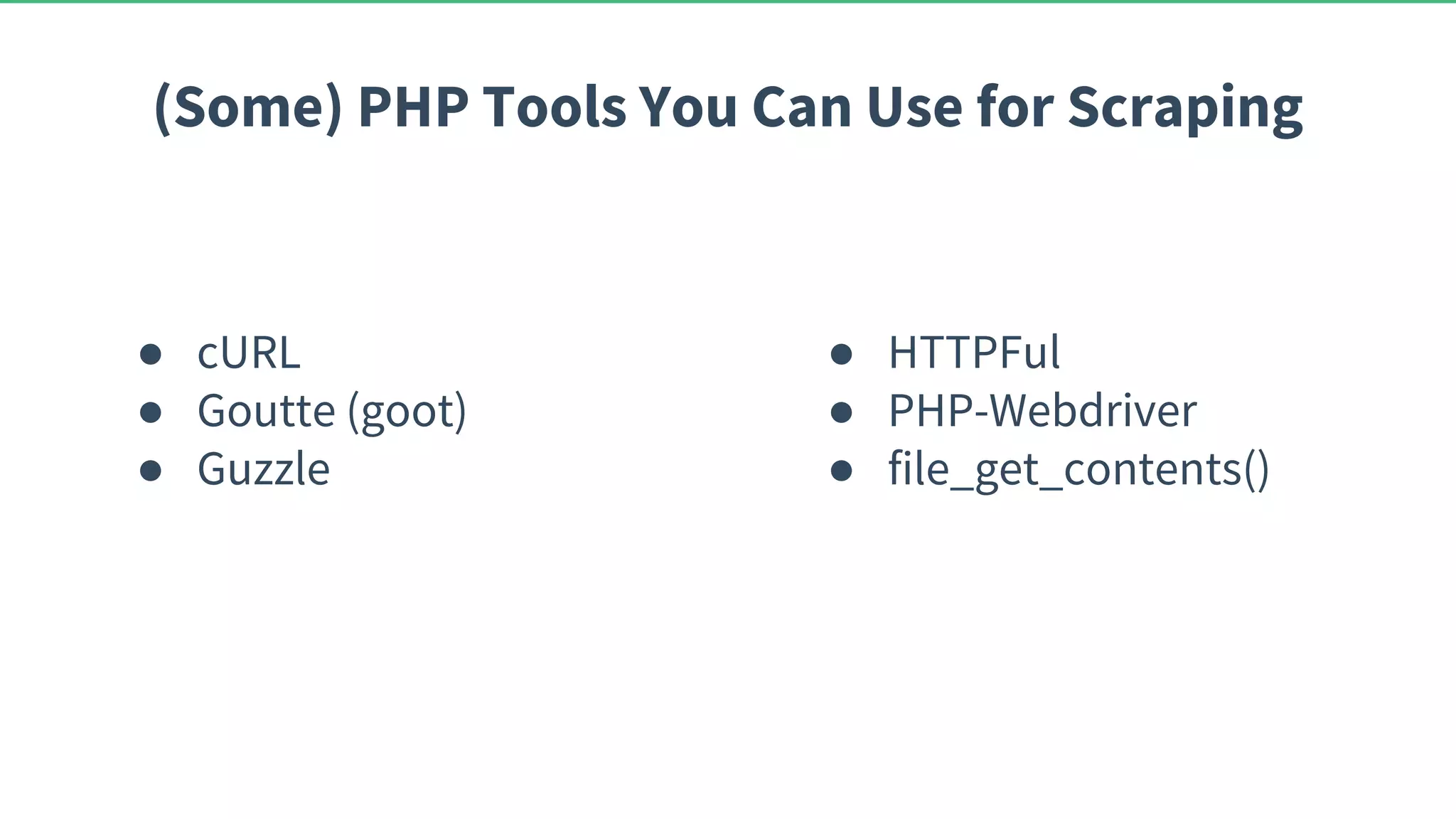 ● cURL ● Goutte (goot) ● Guzzle ● HTTPFul ● PHP-Webdriver ● file_get_contents() (Some) PHP Tools You Can Use for Scraping 