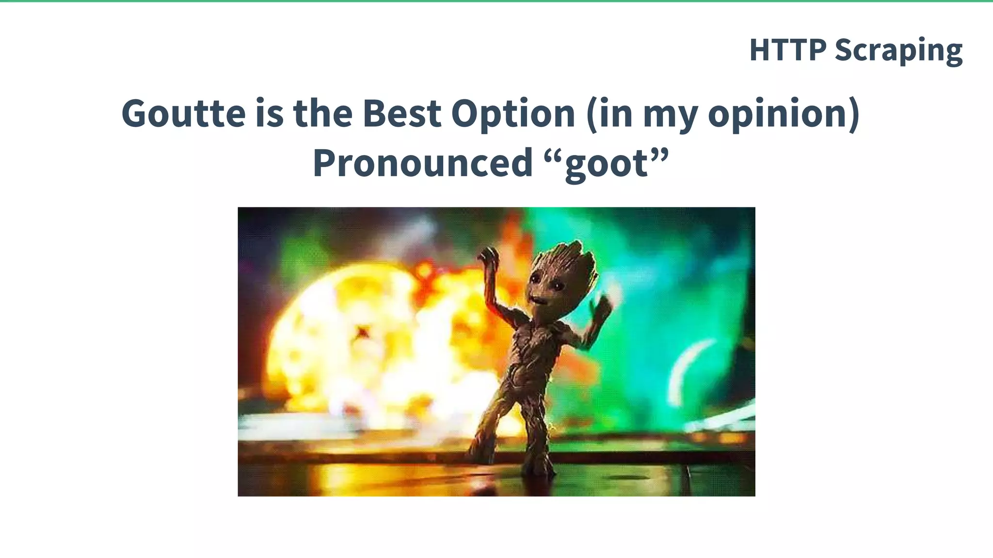 Goutte is the Best Option (in my opinion) Pronounced “goot” HTTP Scraping 