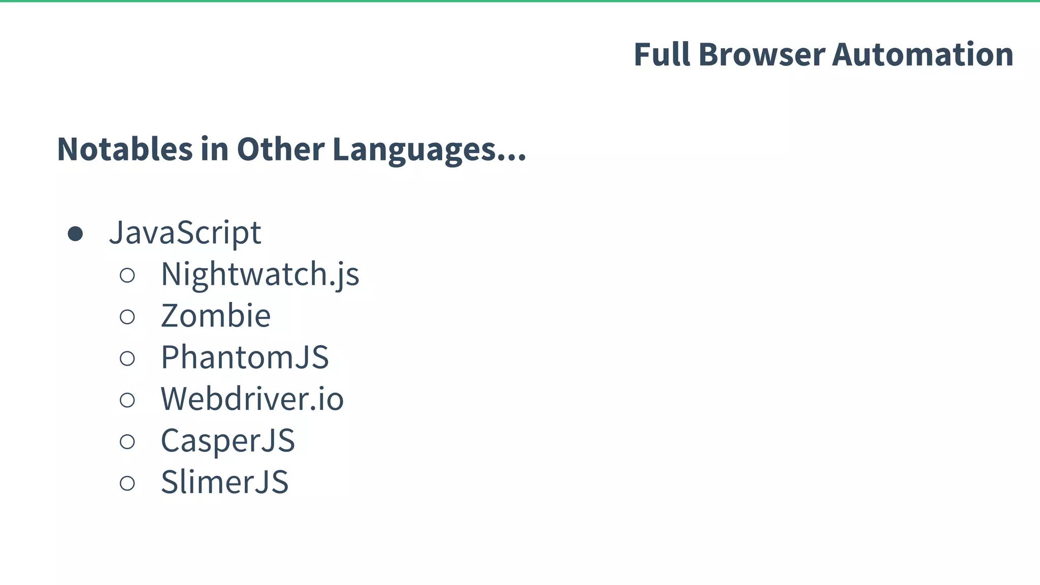 Notables in Other Languages... ● JavaScript ○ Nightwatch.js ○ Zombie ○ PhantomJS ○ Webdriver.io ○ CasperJS ○ SlimerJS Full Browser Automation 