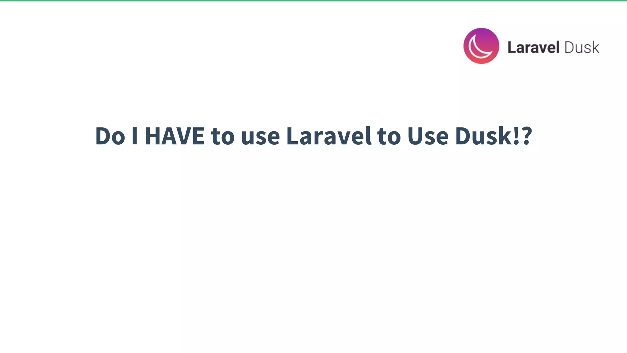 Do I HAVE to use Laravel to Use Dusk!? 