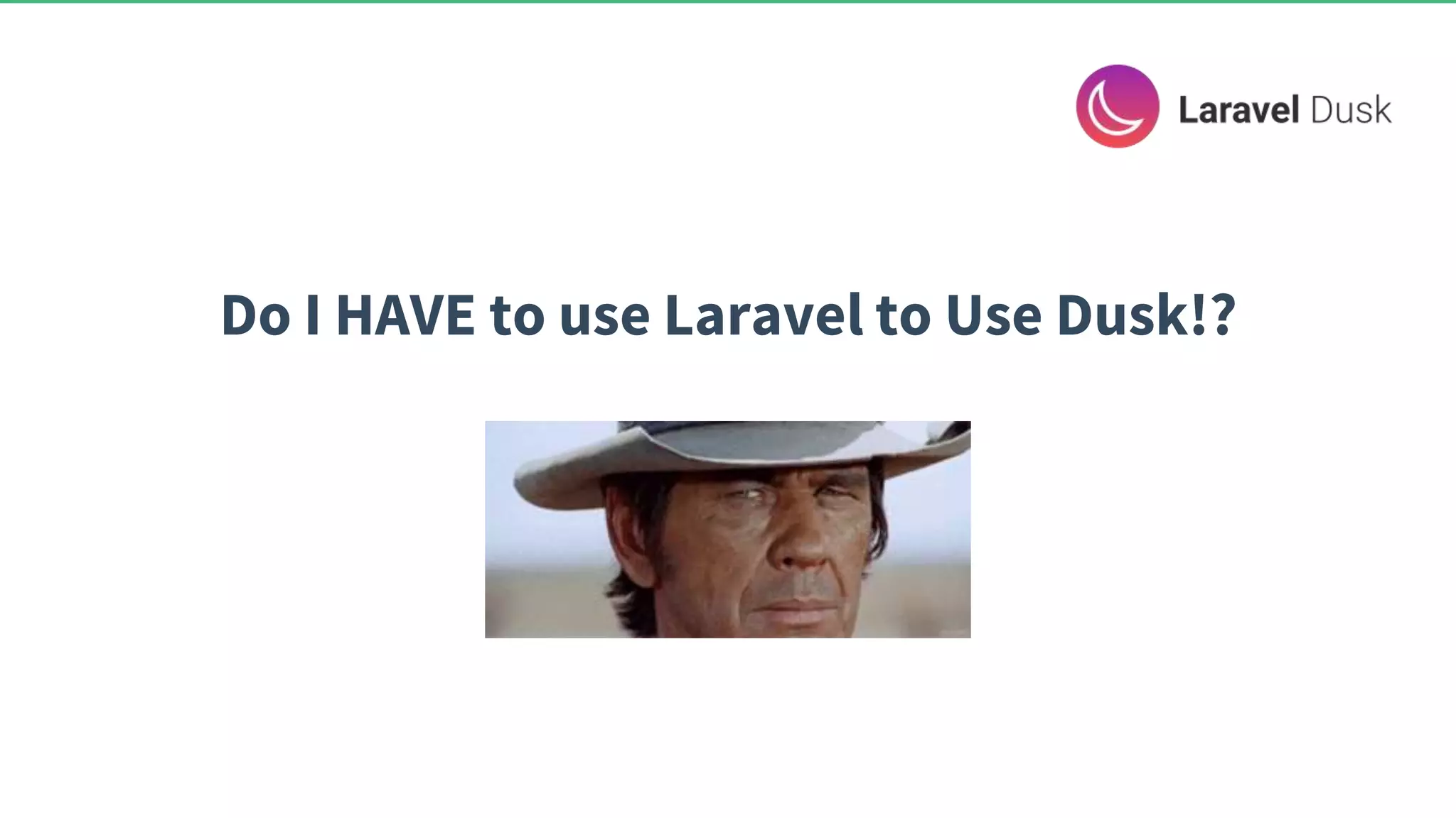 Do I HAVE to use Laravel to Use Dusk!? 