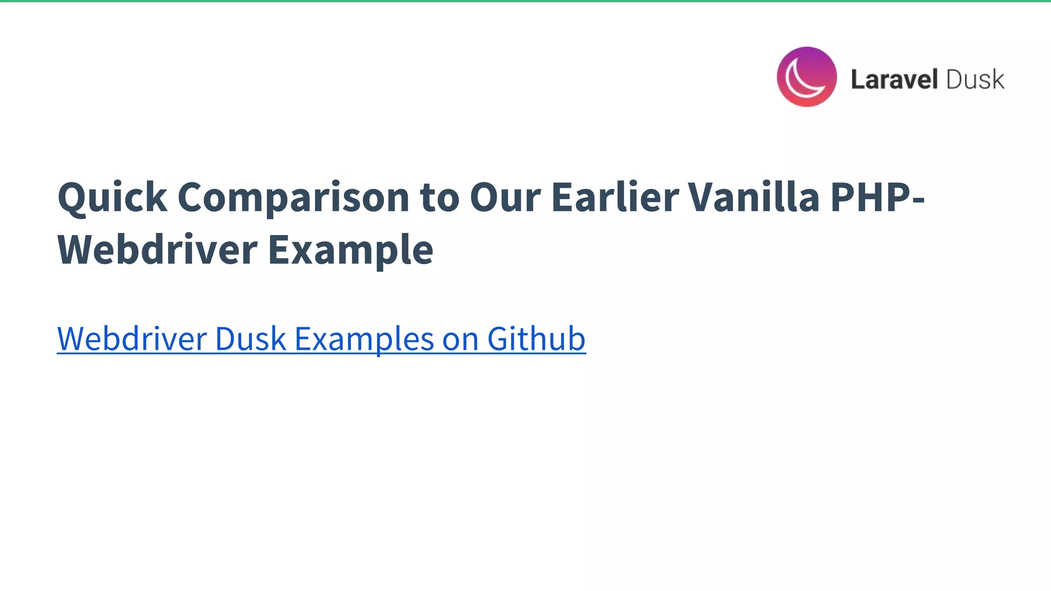 Quick Comparison to Our Earlier Vanilla PHP- Webdriver Example Webdriver Dusk Examples on Github 