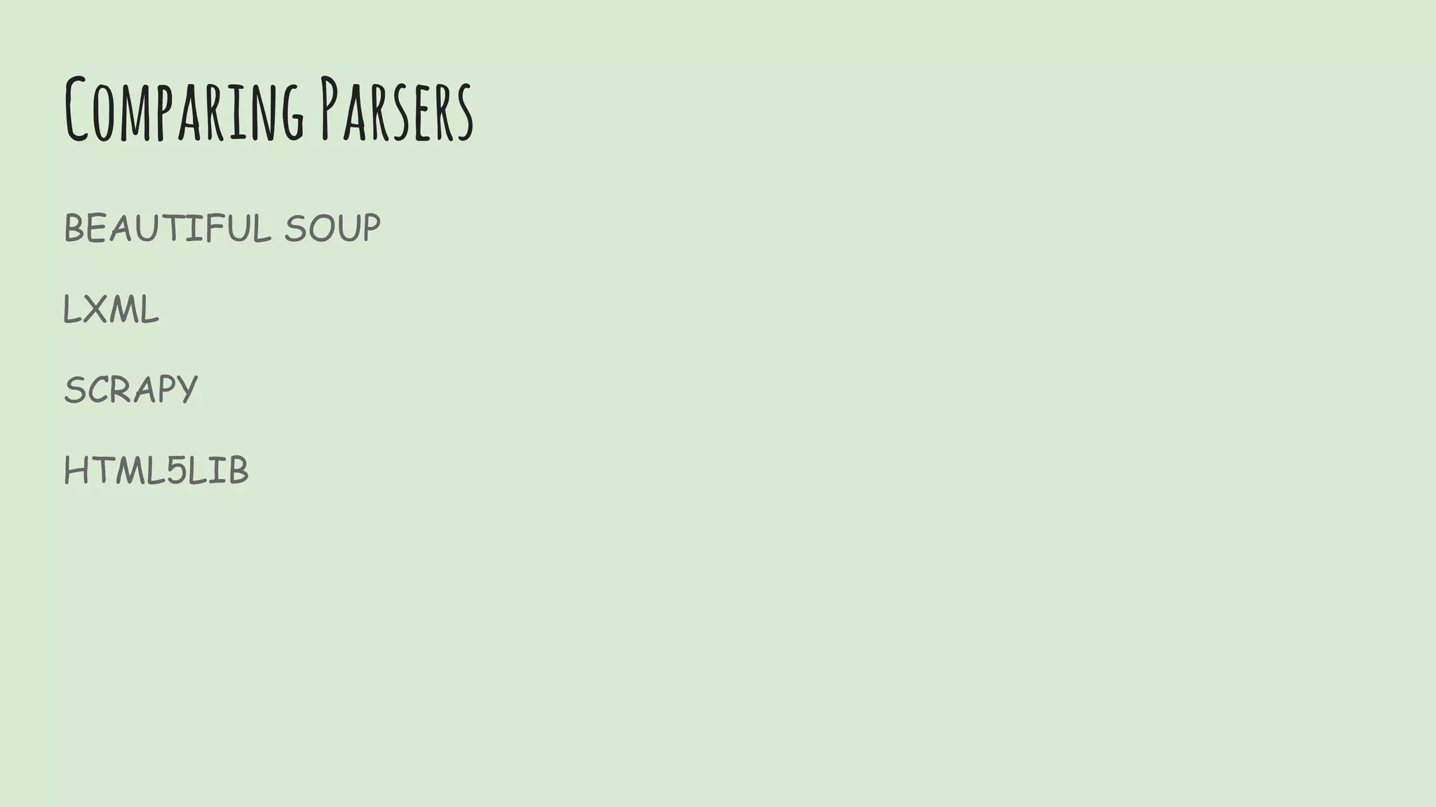 ComparingParsers
BEAUTIFUL SOUP
LXML
SCRAPY
HTML5LIB
 