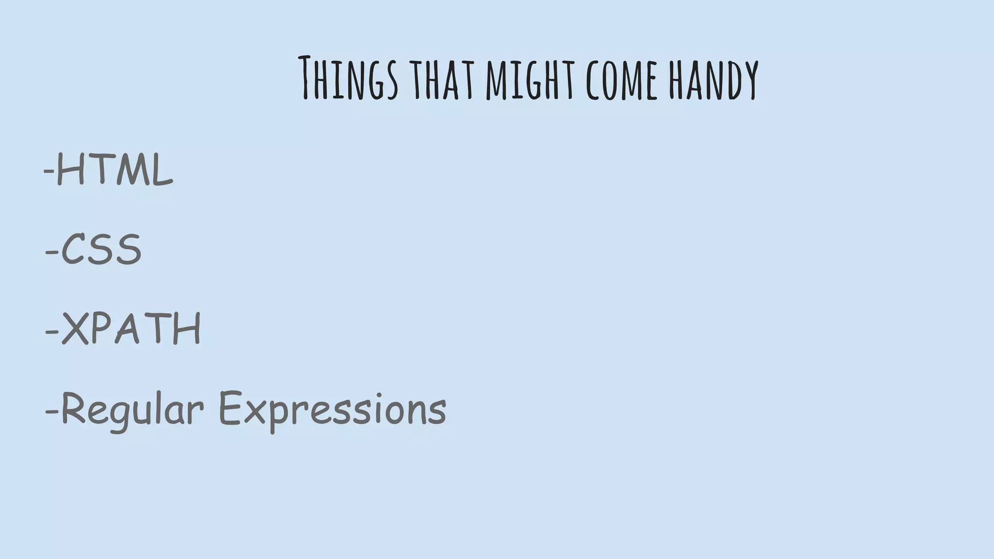 Thingsthatmightcomehandy
-HTML
-CSS
-XPATH
-Regular Expressions
 