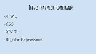 Thingsthatmightcomehandy
-HTML
-CSS
-XPATH
-Regular Expressions
 