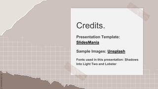 SLIDESMANIA.C
SLIDESMANIA.C
Credits.
Presentation Template:
SlidesMania
Sample Images: Unsplash
Fonts used in this presentation: Shadows
Into Light Two and Lobster
 