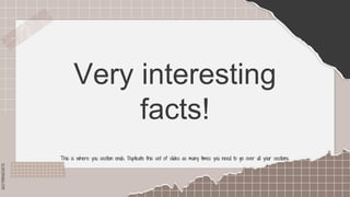 SLIDESMANIA.COM
Very interesting
facts!
This is where you section ends. Duplicate this set of slides as many times you need to go over all your sections.
 