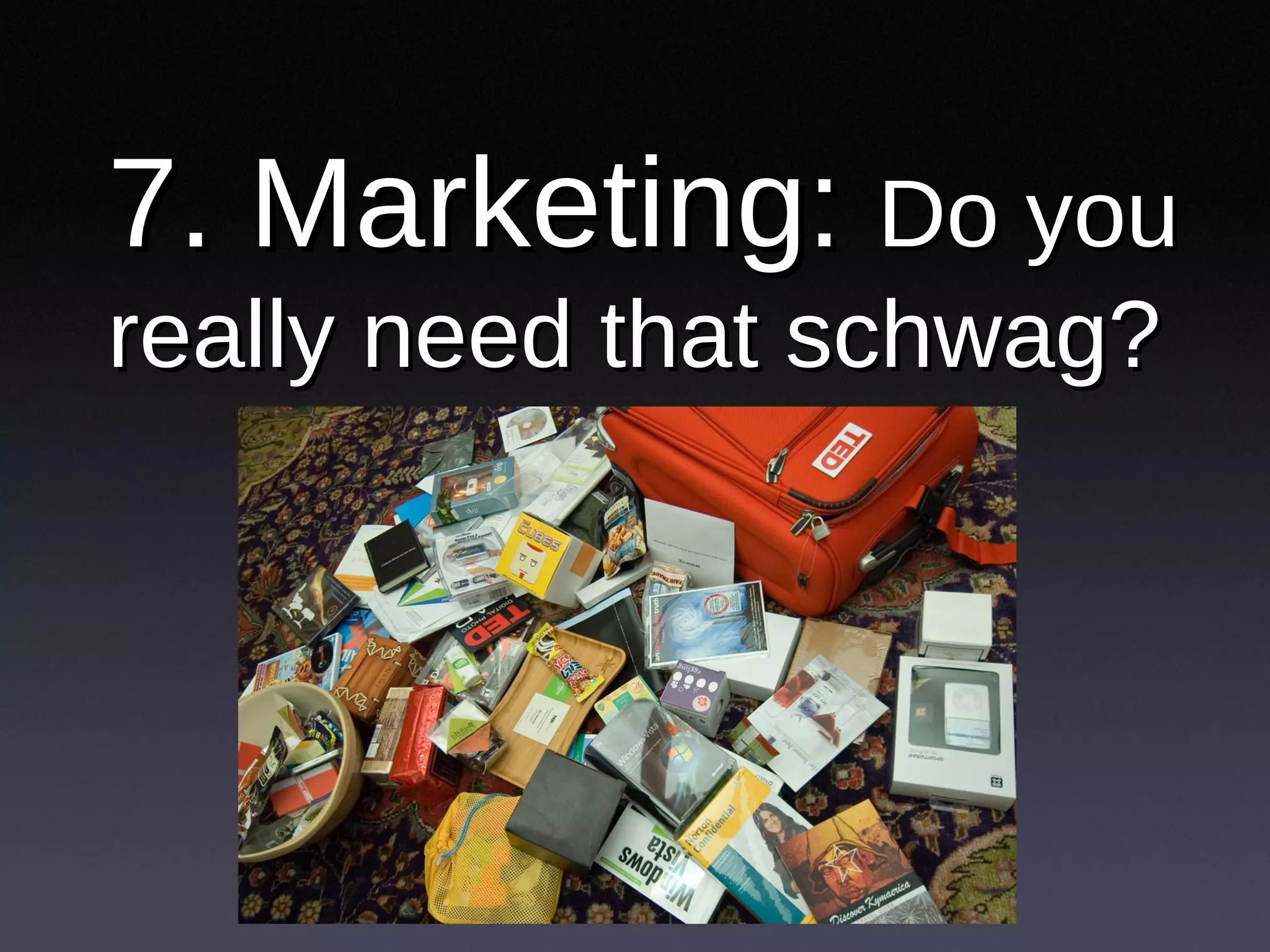 7. Marketing:  Do you really need that schwag? 